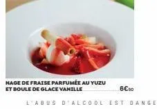 nage de fraise parfumée au yuzu et boule de glace vanille  6€10  l'abus d'alcool est dange 