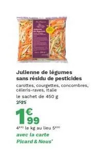 julienne de légumes sans résidu de pesticides  carottes, courgettes, concombres, céleris-raves, italie  le sachet de 450 g  2525  €  4 le kg au lieu 50 avec la carte picard & nous" 