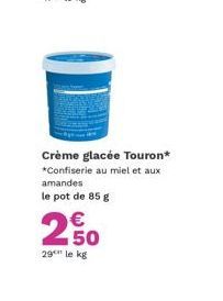 Crème glacée Touron*  *Confiserie au miel et aux amandes le pot de 85 g  €  250  29 le kg 