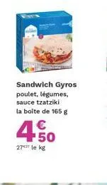 sandwich gyros poulet, légumes, sauce tzatziki la boîte de 165 g  4.50  €  27 le kg 