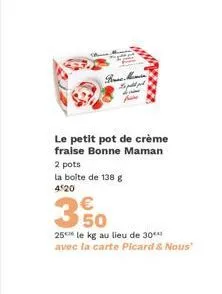 bone man to pill p  باستام  le petit pot de crème fraise bonne maman 2 pots  la boîte de 138 g 4520  350  25 le kg au lieu de 30 avec la carte picard & nous"  