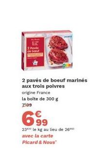 2 Povs de bou  2 pavés de boeuf marinés aux trois polvres origine France la boîte de 300 g 7:09  699  23 le kg au lieu de 26 avec la carte Picard & Nous 