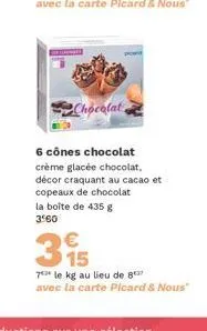 chocolat  6 cônes chocolat  crème glacée chocolat,  décor craquant au cacao et copeaux de chocolat la boîte de 435 g  3560  €  315  7 le kg au lieu de 8  avec la carte picard & nous" 