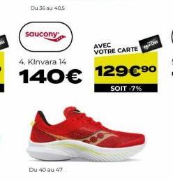 Du 36 au 40,5  saucony  4. Kinvara 14  140€  Du 40 au 47  AVEC VOTRE CARTE  129€ ⁹⁰  SOIT -7% 