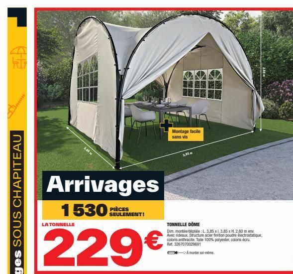 ********  Arrivages  1530  229€  LA TONNELLE  SEULEMENT!  Montage facile sans vis  3,85m  TONNELLE DOME  Dim. montée/dépliée : L. 3,85 x 1. 3,85 x H. 2,60 m env. Avec rideaux. Structure acier finition