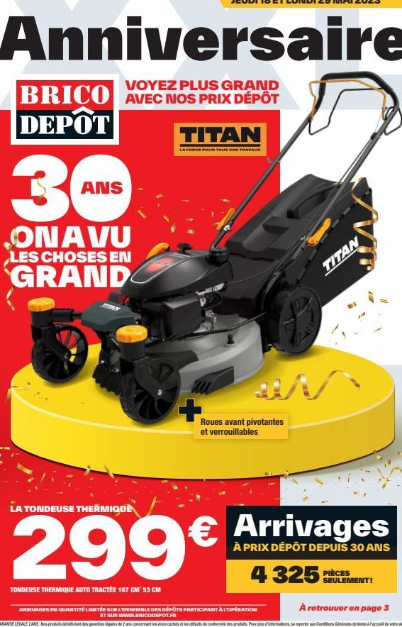 Anniversaire  VOYEZ PLUS GRAND  BRICO AVEC NOS PRIX DÉPÔT DEPOT  3  ONAVU  LES CHOSES EN  GRAND  ANS  TITAN  LA FORCE POUR TOUS VOS TRAVAUX  LA TONDEUSE THERMIQUE  299€  TONDEUSE THERMIQUE AUTO TRACTÉ