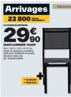 arrivages  23 800 pièces  seulement!  la chaise aluminium  €  2990  chaise aluminium "asara" dim l. 59.5 x 1.42.5 x h. 87 cm. chaise en aluminium et textilène. cadre avec revêtement en poudre. structu