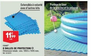 11,99  Lat  CRANE  8 DALLES DE PROTECTION O Dimension totale: env. 1950 x 1005 mm. Ret 5010070  Extensible à volonté avec d'autres kits  Protège le liner  de la piscine et la pelouse 