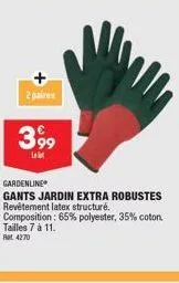 2 paires  3,99  gardenline  gants jardin extra robustes revêtement latex structuré. composition: 65% polyester, 35% coton. tailles 7 à 11. rat 4270 