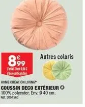 899  l'lc fice-participa  autres coloris  home creation living  coussin deco extérieur o 100% polyester. env. 0 40 cm. rm 5004565 