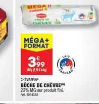 mega !! format  méga+ format  3,99  15,90 lek  chevrefin büche de chèvre 23% mg sur produit fini.  r5004368 