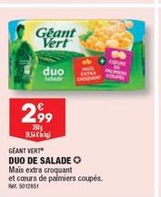 Geant Vert  duo  299  150 08.54€  GEANT VERT DUO DE SALADE O Mais extra croquant et cœurs de palmiers coupés.  5012851  CIRURE  COUPE 