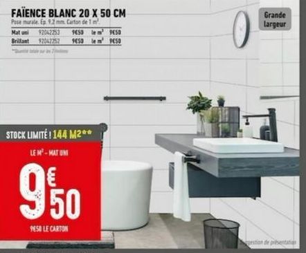 FAÏENCE BLANC 20 X 50 CM  Pose murale. Ep 9.2 mm Carton de 1 m Mat uni 92062253 9650 le ²9€50 Brillant $2042252 9E50 le m² 9650  STOCK LIMITÉ ! 144 M2**  LE M²-MAT UNI  9/50  9858 LE CARTON  Grande la