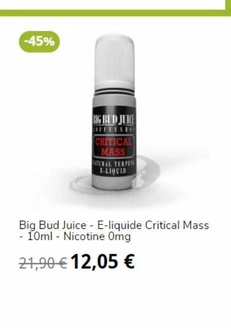 -45%  big bud juice  coffeese critical mass  atural terpen e-liquid  big bud juice e-liquide critical mass - 10ml - nicotine omg  21,90 € 12,05 € 