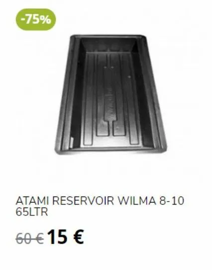 -75%  atami reservoir wilma 8-10 65ltr  60 € 15 €  