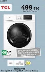 TCL  8,2  K  499,99€  7.24€ -  Programme vapeur pour un linge purifié en profondeur  1400 TR/MIN 