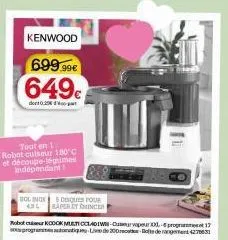 kenwood  699.99€ 649€  der0.20  tout en 1 robat cuiseur 180°c et découpe-légumes independant  boc inox 5 deque pour 45 sapere  incer  robotkodok musticladw-curwapeur 01.- programes 17 programoting lin