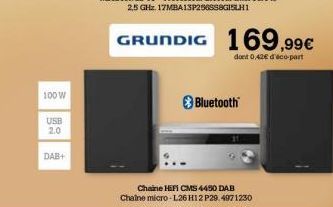 100W  USB 2.0  DAB+  GRUNDIG  > Bluetooth*  Chaine HiFi CMS 4450 DAB Chaine micro-L26 H12 P29.497 1230  169,99€  dont 0.42€ d'aco-part 