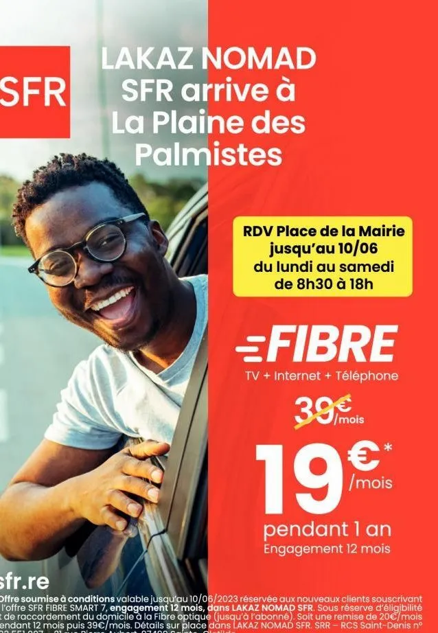 sfr  lakaz nomad sfr arrive à la plaine des palmistes  rdv place de la mairie jusqu'au 10/06  du lundi au samedi de 8h30 à 18h  =fibre  tv + internet + téléphone  /mois  *  19€  /mois  pendant 1 an en