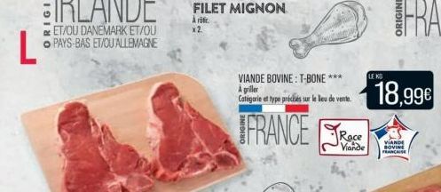 L  VIANDE BOVINE: T-BONE *** à griller Catégorie et type précisés sur le lieu de vente.  FRANCE  Race  Viande  LE KO  18,99€  VIANDE BOVINE FRANCAISE 