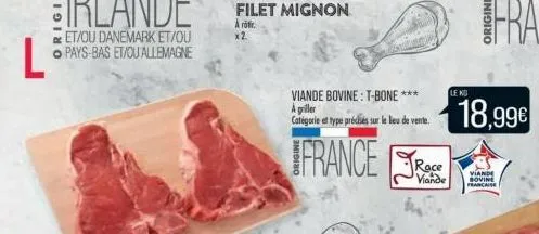 l  viande bovine: t-bone *** à griller catégorie et type précisés sur le lieu de vente.  france  race  viande  le ko  18,99€  viande bovine francaise 