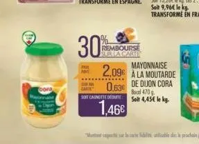 cora  prix my  30%  cun ala carte  rembourse sur la carte  sot cagnotte doute  1,46€  mayonnaise  2,096 a la moutarde 0.63 de duon cora  bod 470 g. soit 4,45€ le kg. 