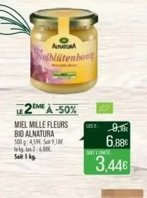 2ème à -50%  miel mille fleurs  bio alnatura 500 g: 4,59€. soit 9,18€ le kg les 26,88€ seit 1 kg.  aumatura  selblütenbong  les 2: 9,18€  6.88€  soit l'unite  3,44€ 