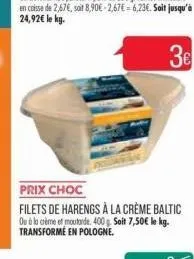 prix choc  filets de harengs à la crème baltic ou à la crème et moutarde. 400 g. soit 7,50€ le kg. transformé en pologne. 