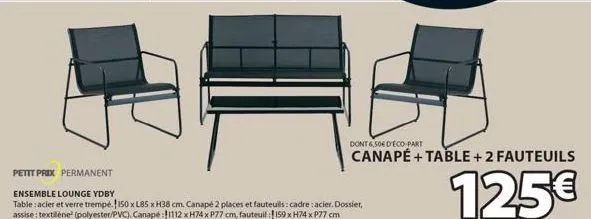 petit prix permanent  ensemble lounge ydby  table : acier et verre trempé 150 x l85 x h38 cm. canapé 2 places et fauteuils: cadre : acier. dossier, assise: textilene(polyester/pvc). canapé :1112 x h74