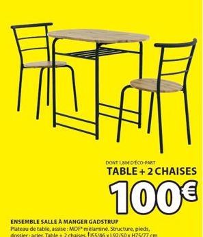 ENSEMBLE SALLE À MANGER GADSTRUP  Plateau de table, assise: MDF mélaminé. Structure, pieds, dossier: acier, Table + 2 chaises. 155/46 x 192/50 x H75/77 cm  根  DONT 1,80€ DÉCO-PART  TABLE + 2 CHAISES  