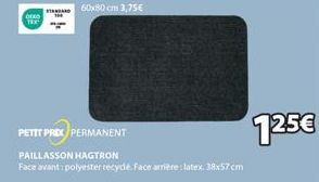 DEXO TEX  STANDARD 60x80 cm 3,75€  PETIT PRIX PERMANENT  PAILLASSON HAGTRON  Face avant: polyester recyclé. Face arrière: latex. 38x57cm 