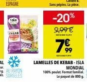 -20%  9,99 €  www.  7€  lamelles de kebab-isla mondial 100% poulet. format familia 