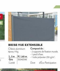 BRISE-VUE EXTENSIBLE  Composé de :  -2 supports de fixation murale, - 1 pied à fixer, L3 m H. 1,60m -1 toile polyester 230 g/m².  30040348  Gris L'unité  Dont  d'Eco-Participation  Châssis aluminium é