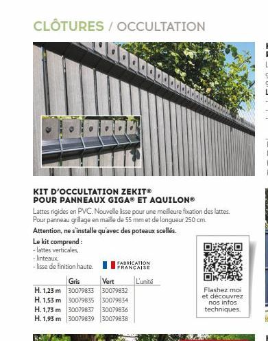 CLÔTURES / OCCULTATION  KIT D'OCCULTATION ZEKIT®  POUR PANNEAUX GIGA® ET AQUILON®  Lattes rigides en PVC. Nouvelle lisse pour une meilleure fixation des lattes. Pour panneau grillage en maille de 55 m