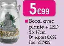 5€99  bocal avec plante + led 9 x 17cm dt e.part 0,02€ ref. 217423 