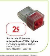 2€  Sachet de 10 bornes automatiques 2 fils rigides Fermeture guillotine, section cable 2,5mm2  Réf : 28039081-5583182 
