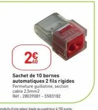 2€  sachet de 10 bornes automatiques 2 fils rigides fermeture guillotine, section cable 2,5mm2  réf : 28039081-5583182 