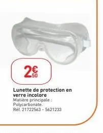 2€  lunette de protection en verre incolore matière principale: polycarbonate.  réf. 21722563-5621233 