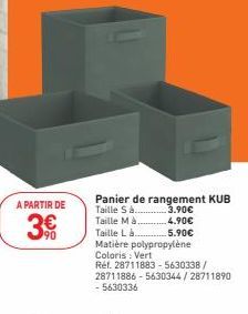 A PARTIR DE  3€  3.90€  Panier de rangement KUB Taille S à. Taille Mà. Taille Là  Matière polypropylène  Coloris : Vert  Réf. 28711883-5630338/ 28711886-5630344/28711890  - 5630336  4.90€  5.90€ 