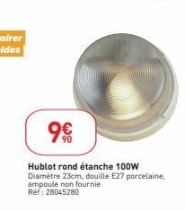 9€  Hublot rond étanche 100W Diamètre 23cm, douille E27 porcelaine, ampoule non fournie Réf: 28045280 