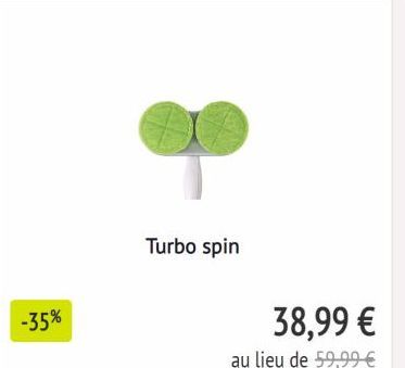 -35%  Turbo spin  38,99 €  au lieu de 59,99 € 