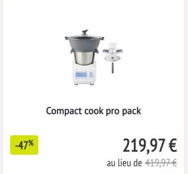 -47%  Compact cook pro pack  219,97 €  au lieu de 419,97 € 