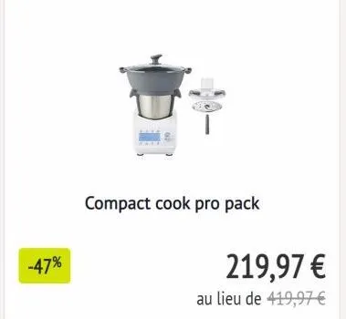 -47%  compact cook pro pack  219,97 €  au lieu de 419,97 € 