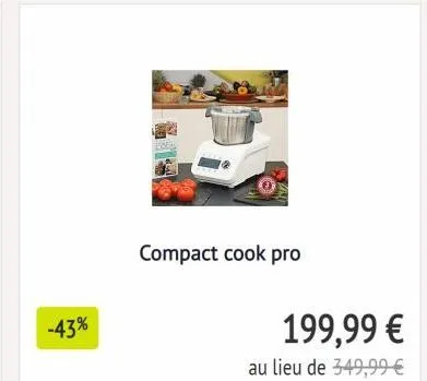 -43%  compact cook pro  199,99 €  au lieu de 349,99 € 