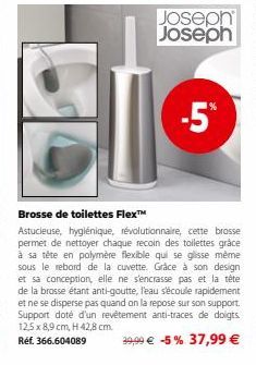 Joseph Joseph  in  -5*  Brosse de toilettes Flex™  Astucieuse, hygiénique, révolutionnaire, cette brosse permet de nettoyer chaque recoin des toilettes grâce à sa tête en polymère flexible qui se glis