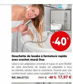 -40%  douchette de lavabo à fermeture rapide avec crochet mural duo  grâce à son adaptateur universel, le tuyau en acier flexible de cette douchette de lavabo est adaptable à tous - les robinets vendu