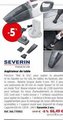 -5%  severin  friends for life  aspirateur de table  fonction "wet & dry", pour aspirer la poussière et les liquides sur les sols, les tables, les fauteuils, dans la voiture... batterie longue durée -