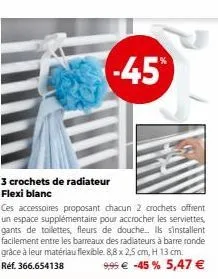 -45  3 crochets de radiateur flexi blanc  ces accessoires proposant chacun 2 crochets offrent un espace supplémentaire pour accrocher les serviettes, gants de toilettes, fleurs de douche... ils sinsta