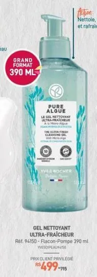 grand  format  390 ml  pure algue  le gel nettoyant ultra-fraicheur a micro alque  the ultra-fish cleansing  wha  yves rocher  gel nettoyant ultra-fraîcheur  réf. 94150-flacon-pompe 390 ml  wesoipeaun