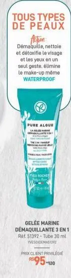 tous types de peaux  action  démaquille, nettole et détoxifie le visage et les yeux en un seul geste. élimine le make-up même waterproof  pure algue  label maula  yves rocher  egit  gelée marine démaq